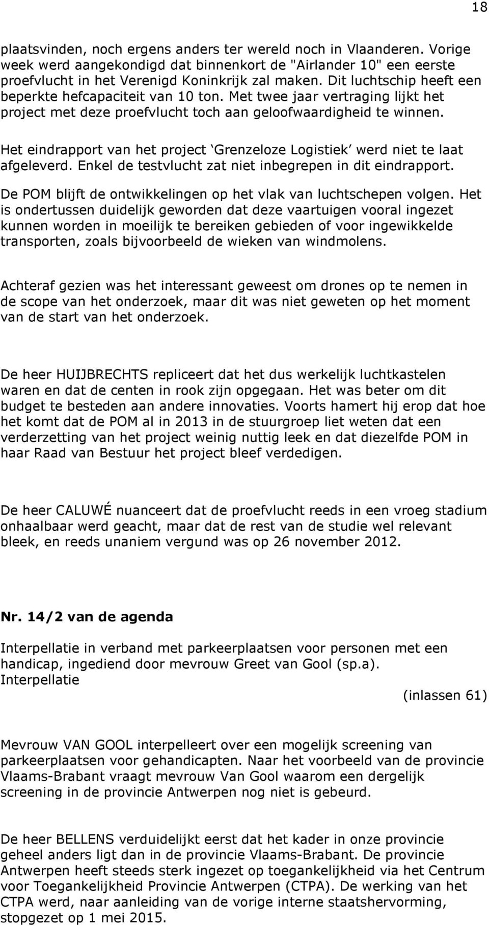 Het eindrapport van het project Grenzeloze Logistiek werd niet te laat afgeleverd. Enkel de testvlucht zat niet inbegrepen in dit eindrapport.