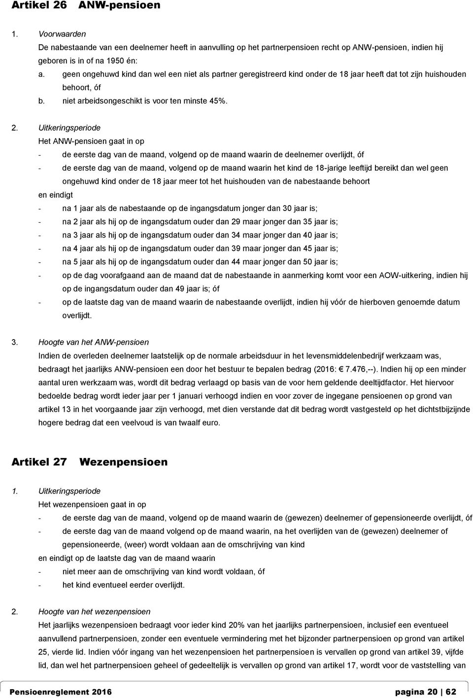 Uitkeringsperiode Het ANW-pensioen gaat in op - de eerste dag van de maand, volgend op de maand waarin de deelnemer overlijdt, óf - de eerste dag van de maand, volgend op de maand waarin het kind de