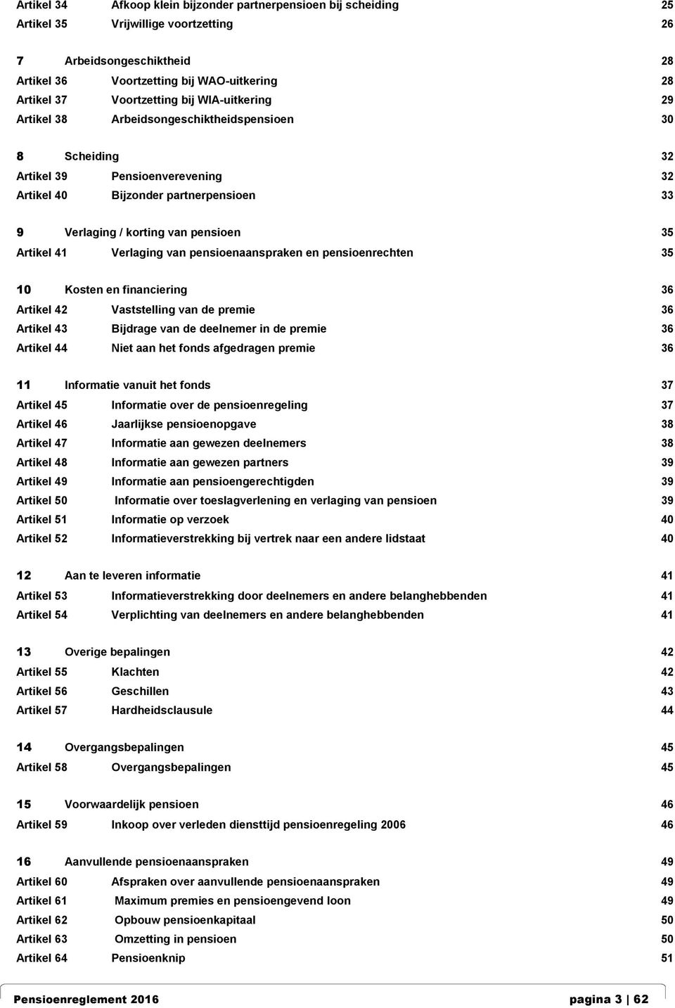 pensioen 35 Artikel 41 Verlaging van pensioenaanspraken en pensioenrechten 35 10 Kosten en financiering 36 Artikel 42 Vaststelling van de premie 36 Artikel 43 Bijdrage van de deelnemer in de premie