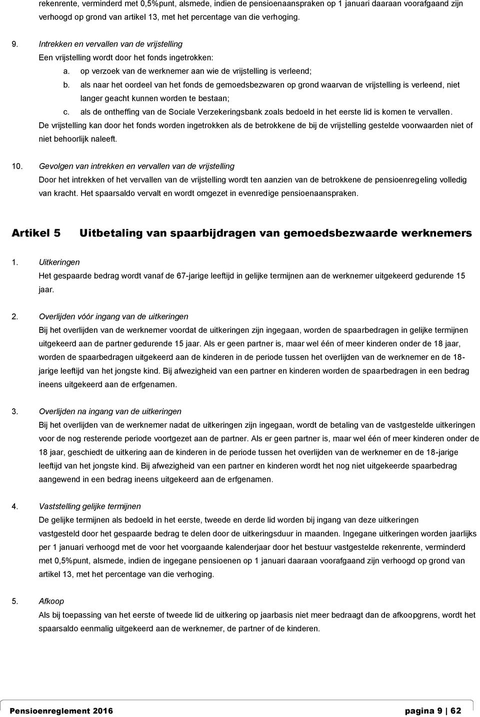 als naar het oordeel van het fonds de gemoedsbezwaren op grond waarvan de vrijstelling is verleend, niet langer geacht kunnen worden te bestaan; c.