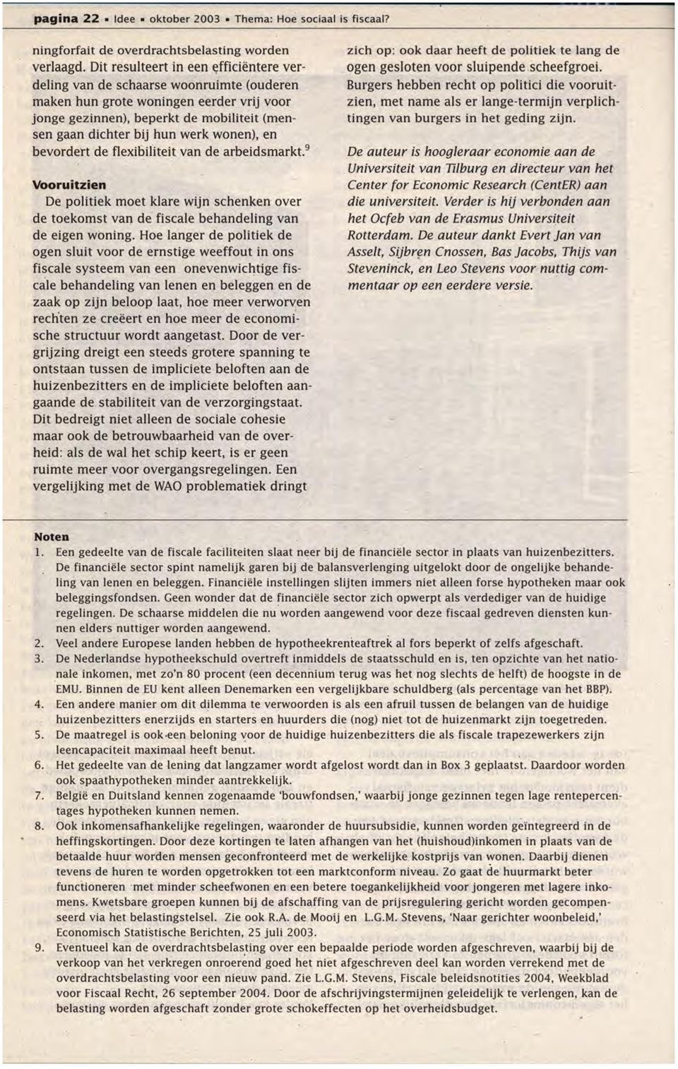 wonen), en bevorde'rt de flexioiliteit van de arbeidsmarkt. 9 Vooruitzien De politiek moet klare wijn schenken over de toekomst van de fiscale behandeling van de eigen woning.