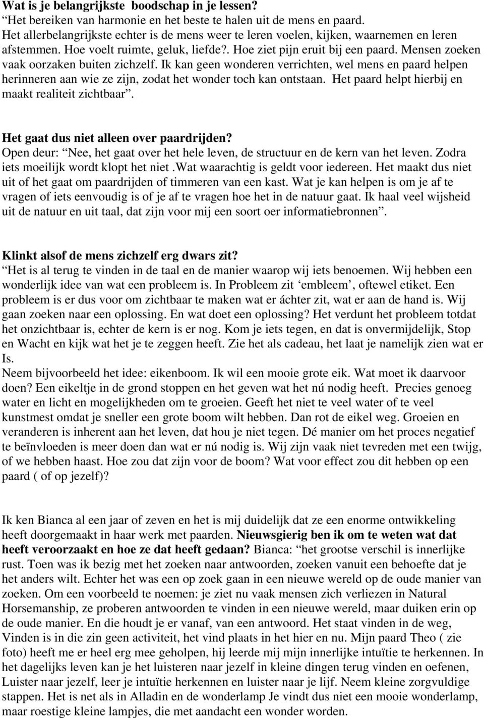 Mensen zoeken vaak oorzaken buiten zichzelf. Ik kan geen wonderen verrichten, wel mens en paard helpen herinneren aan wie ze zijn, zodat het wonder toch kan ontstaan.