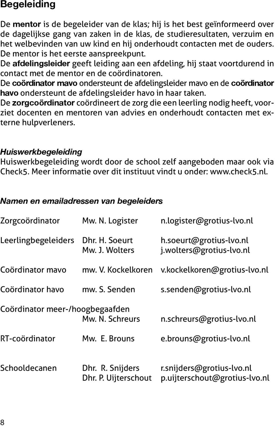 De coördinator mavo ondersteunt de afdelingsleider mavo en de coördinator havo ondersteunt de afdelingsleider havo in haar taken.