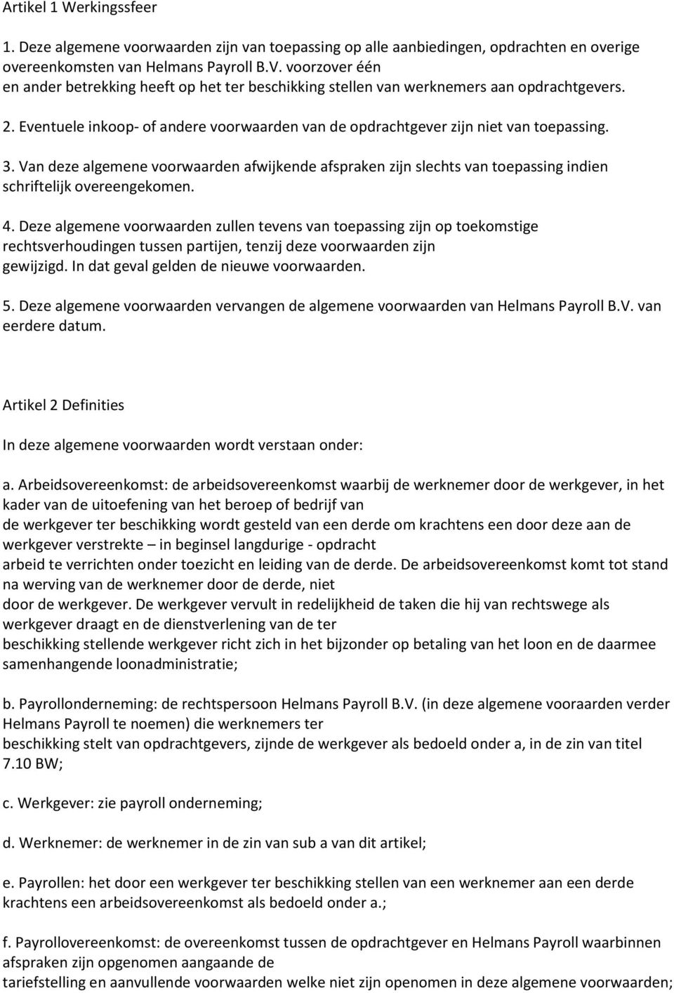 Van deze algemene voorwaarden afwijkende afspraken zijn slechts van toepassing indien schriftelijk overeengekomen. 4.