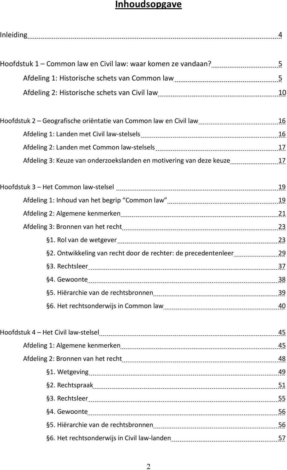 law-stelsels 16 Afdeling 2: Landen met Common law-stelsels 17 Afdeling 3: Keuze van onderzoekslanden en motivering van deze keuze 17 Hoofdstuk 3 Het Common law-stelsel 19 Afdeling 1: Inhoud van het