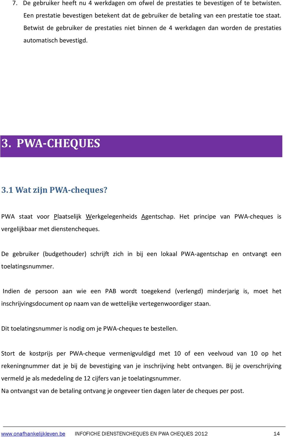 PWA staat voor Plaatselijk Werkgelegenheids Agentschap. Het principe van PWA-cheques is vergelijkbaar met dienstencheques.