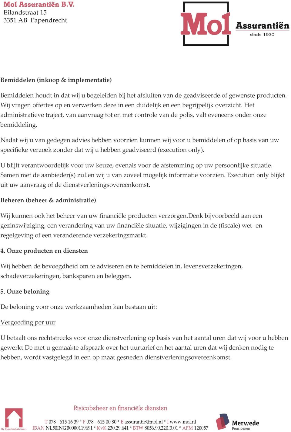 Het administratieve traject, van aanvraag tot en met controle van de polis, valt eveneens onder onze bemiddeling.