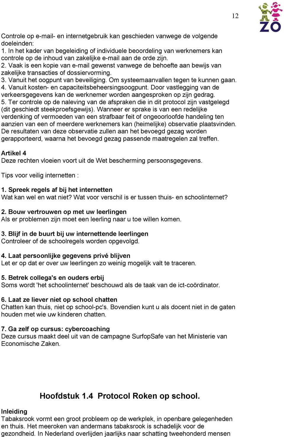 Vaak is een kpie van e-mail gewenst vanwege de behefte aan bewijs van zakelijke transacties f dssiervrming. 3. Vanuit het gpunt van beveiliging. Om systeemaanvallen tegen te kunnen gaan. 4.