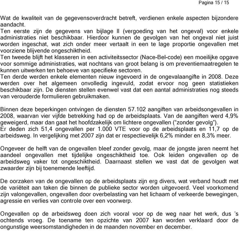 Hierdoor kunnen de gevolgen van het ongeval niet juist worden ingeschat, wat zich onder meer vertaalt in een te lage proportie ongevallen met voorziene blijvende ongeschiktheid.