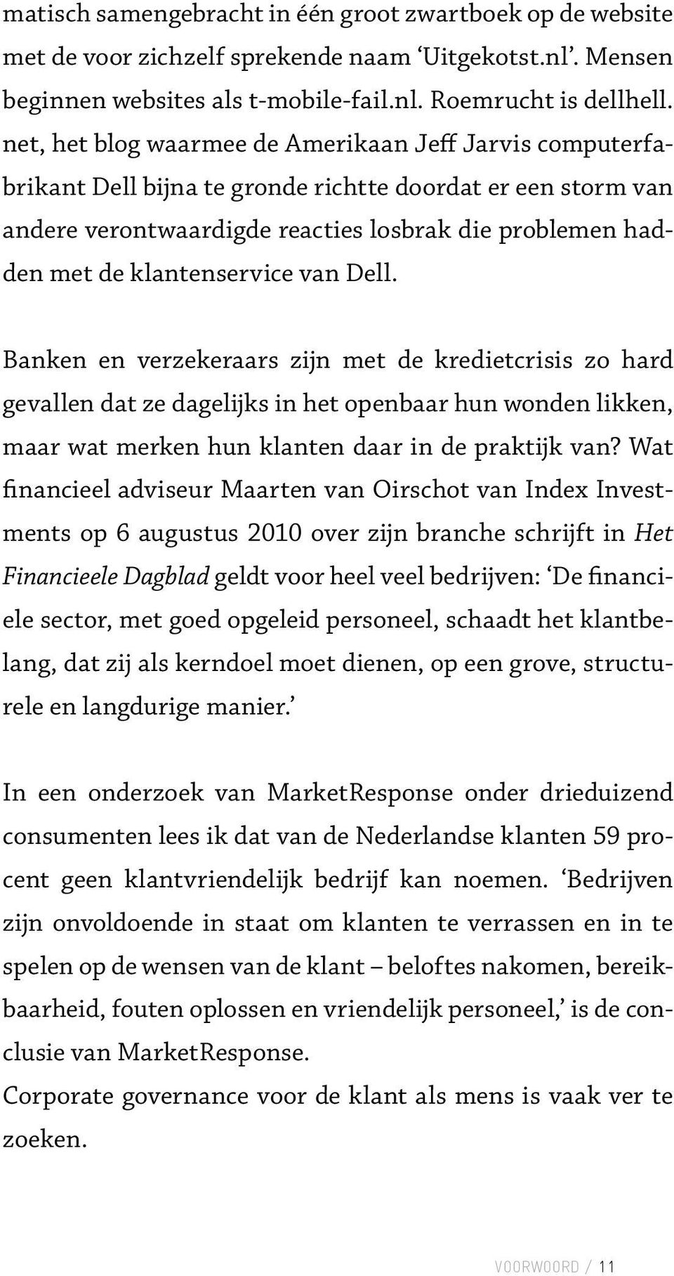 klantenservice van Dell. Banken en verzekeraars zijn met de kredietcrisis zo hard gevallen dat ze dagelijks in het openbaar hun wonden likken, maar wat merken hun klanten daar in de praktijk van?