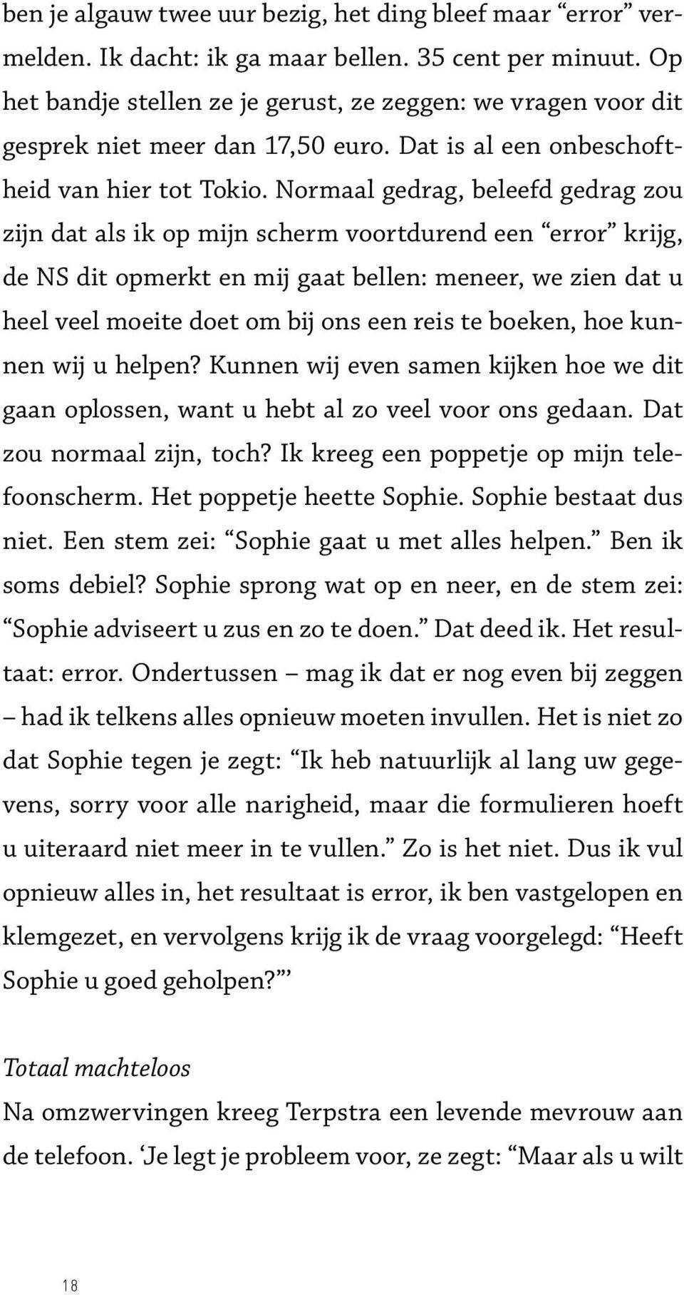 Normaal gedrag, beleefd gedrag zou zijn dat als ik op mijn scherm voortdurend een error krijg, de NS dit opmerkt en mij gaat bellen: meneer, we zien dat u heel veel moeite doet om bij ons een reis te