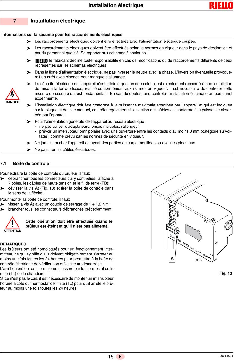 DANGER le fabricant décline toute responsabilité en cas de modifications ou de raccordements différents de ceux représentés sur les schémas électriques.