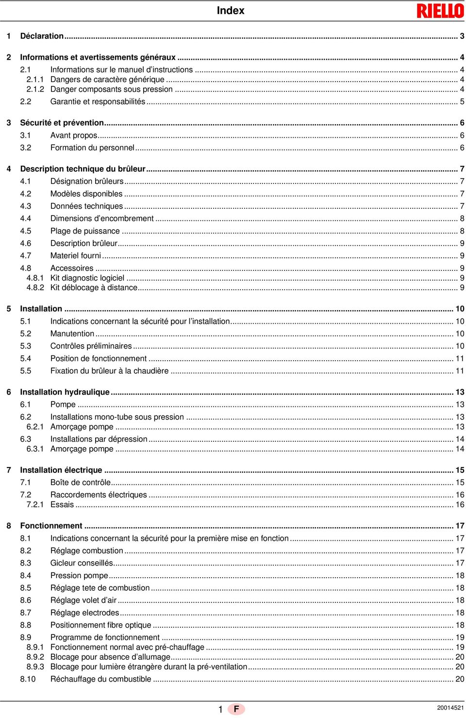 .. 7 4.3 Données techniques... 7 4.4 Dimensions d encombrement... 8 4.5 Plage de puissance... 8 4.6 Description brûleur... 9 4.7 Materiel fourni... 9 4.8 Accessoires... 9 4.8.1 Kit diagnostic logiciel.