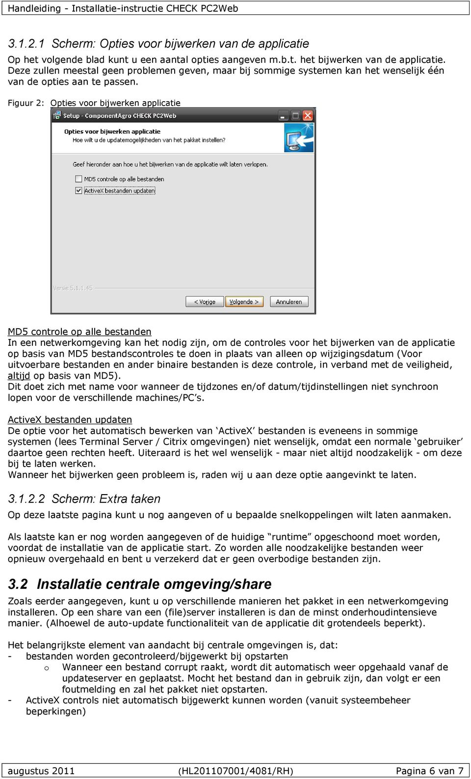 Figuur 2: Opties voor bijwerken applicatie MD5 controle op alle bestanden In een netwerkomgeving kan het nodig zijn, om de controles voor het bijwerken van de applicatie op basis van MD5