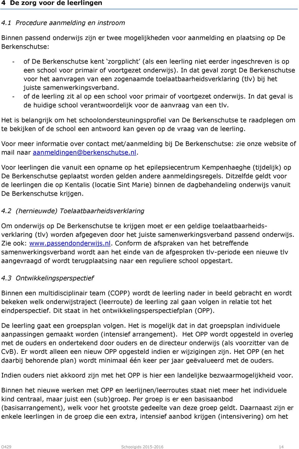 eerder ingeschreven is op een school voor primair of voortgezet onderwijs).