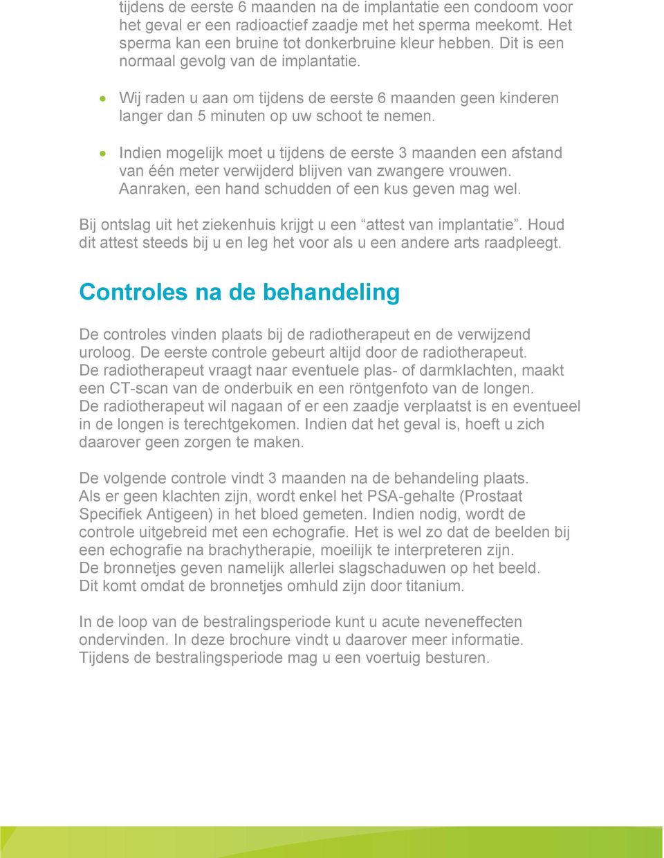 Indien mogelijk moet u tijdens de eerste 3 maanden een afstand van één meter verwijderd blijven van zwangere vrouwen. Aanraken, een hand schudden of een kus geven mag wel.