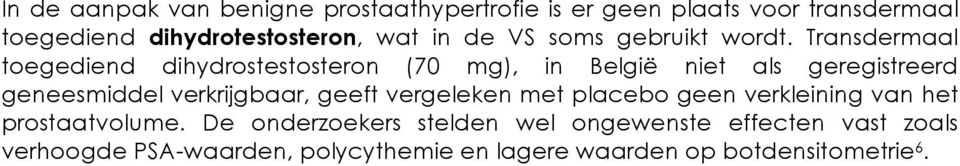 Transdermaal toegediend dihydrostestosteron (70 mg), in België niet als geregistreerd geneesmiddel verkrijgbaar,