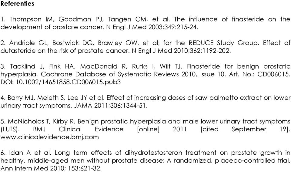 Tacklind J, Fink HA, MacDonald R, Rutks I, Wilt TJ. Finasteride for benign prostatic hyperplasia. Cochrane Database of Systematic Reviews 2010, Issue 10. Art. No.: CD006015. DOI: 10.1002/14651858.
