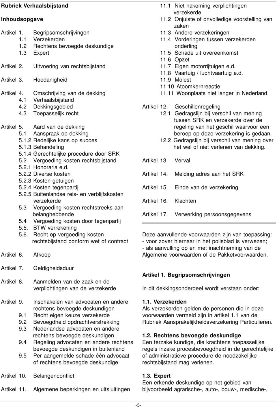 1 Aanspraak op dekking 5.1.2 Redelijke kans op succes 5.1.3 Behandeling 5.1.4 Gerechtelijke procedure door SRK 5.2 Vergoeding kosten rechtsbijstand 5.2.1 Honoraria e.d. 5.2.2 Diverse kosten 5.2.3 Kosten getuigen 5.