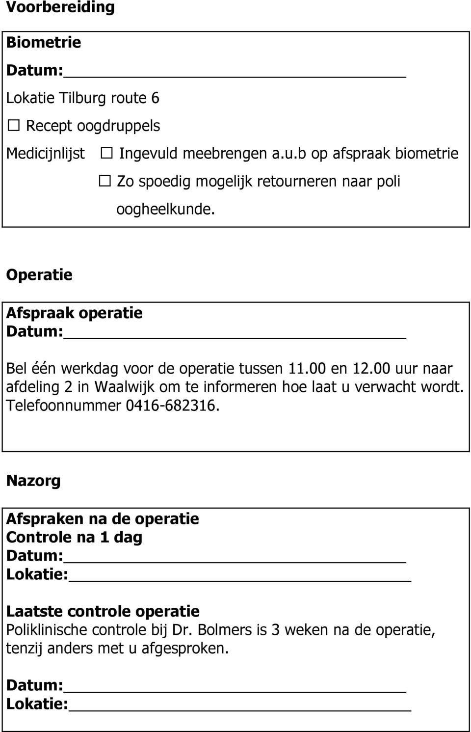 00 uur naar afdeling 2 in Waalwijk om te informeren hoe laat u verwacht wordt. Telefoonnummer 0416-682316.