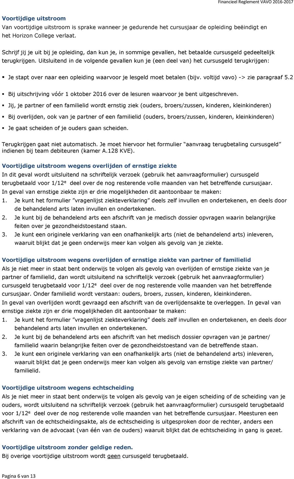 Uitsluitend in de volgende gevallen kun je (een deel van) het cursusgeld terugkrijgen: Je stapt over naar een opleiding waarvoor je lesgeld moet betalen (bijv. voltijd vavo) -> zie paragraaf 5.