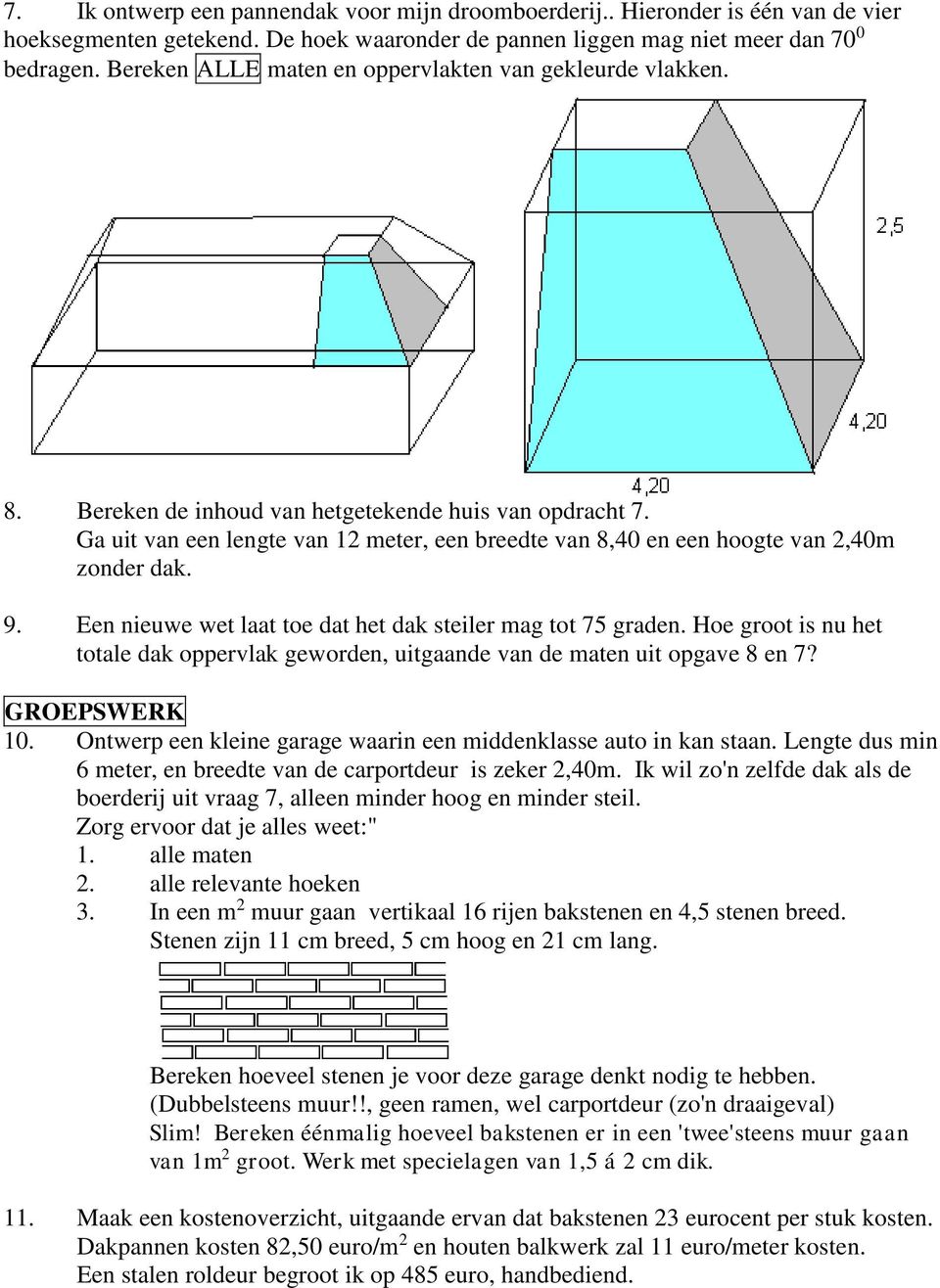 Ga uit van een lengte van 12 meter, een breedte van 8,40 en een hoogte van 2,40m zonder dak. 9. Een nieuwe wet laat toe dat het dak steiler mag tot 75 graden.