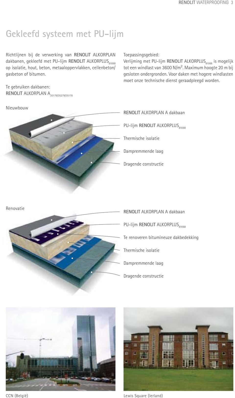 Te gebruiken dakbanen: RENOLIT ALKORPLAN A 35179/35279/35178 Toepassingsgebied: Verlijming met PU-lijm RENOLIT ALKORPLUS 81068 is mogelijk tot een windlast van 3600 N/m2.