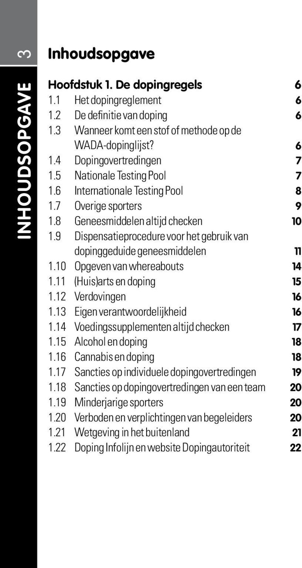 9 Dispensatieprocedure voor het gebruik van dopinggeduide geneesmiddelen 11 1.10 Opgeven van whereabouts 14 1.11 (Huis)arts en doping 15 1.12 Verdovingen 16 1.13 Eigen verantwoordelijkheid 16 1.