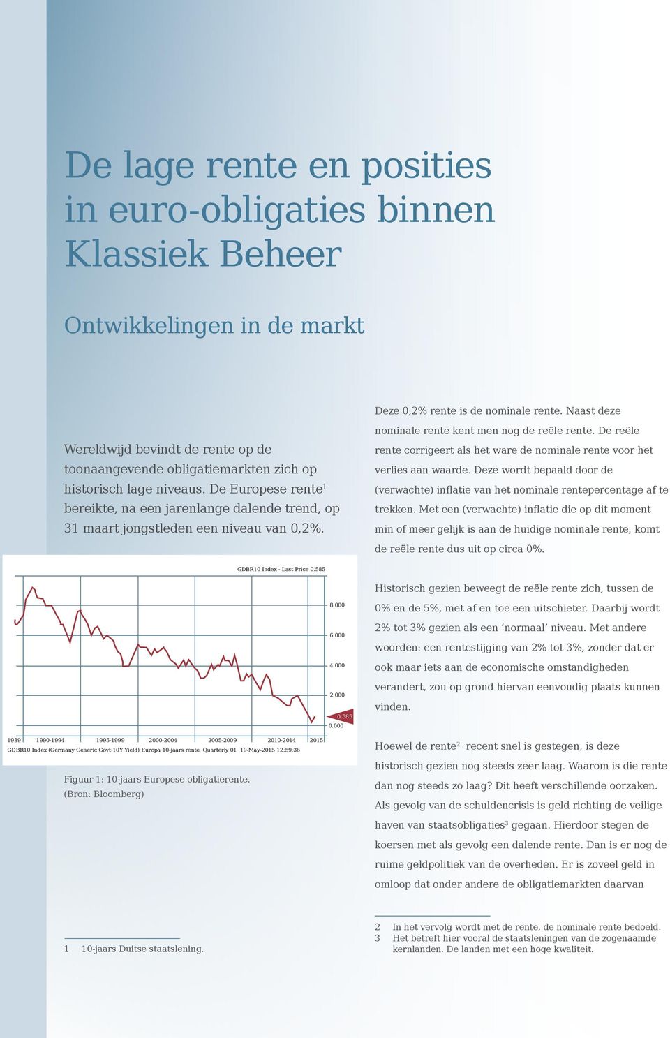 De Europese rente 1 bereikte, na een jarenlange dalende trend, op 31 maart jongstleden een niveau van 0,2%. nominale rente kent men nog de reële rente.