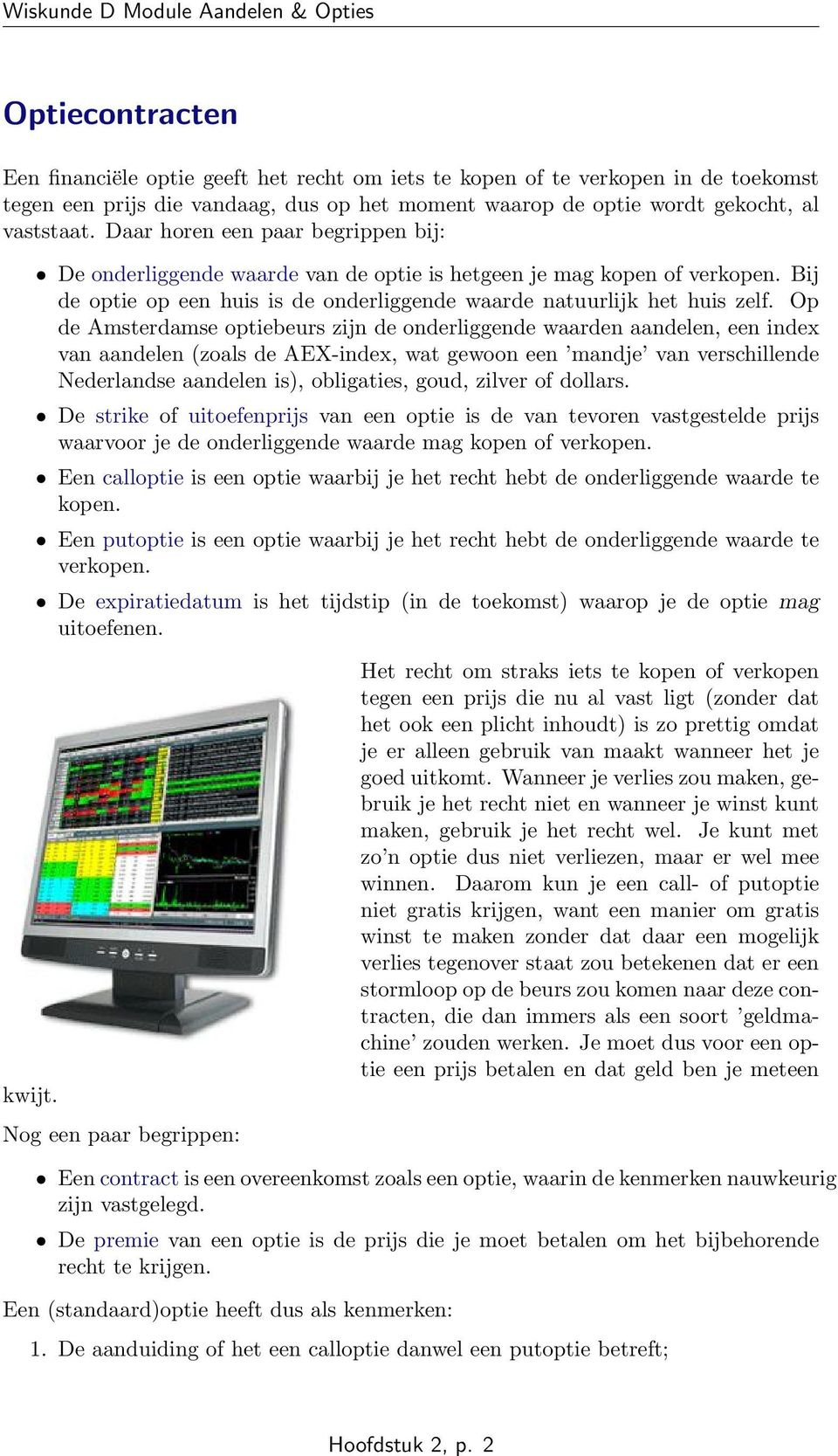 Op de Amsterdamse optiebeurs zijn de onderliggende waarden aandelen, een index van aandelen (zoals de AEX-index, wat gewoon een mandje van verschillende Nederlandse aandelen is), obligaties, goud,