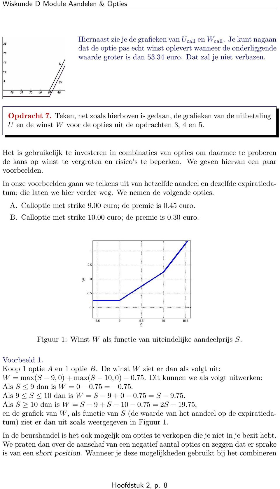 Het is gebruikelijk te investeren in combinaties van opties om daarmee te proberen de kans op winst te vergroten en risico s te beperken. We geven hiervan een paar voorbeelden.