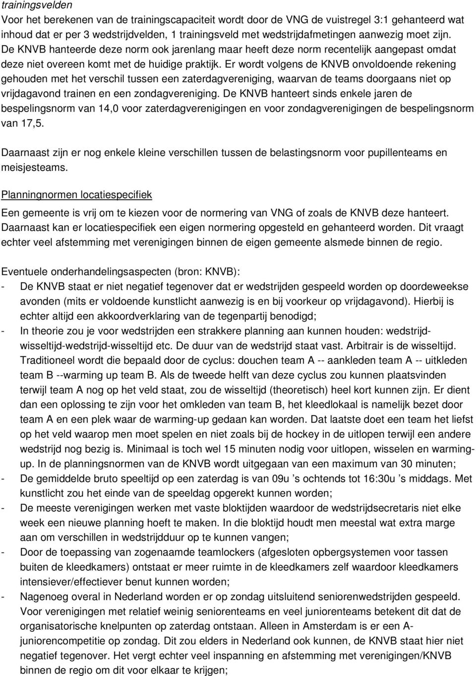 Er wordt volgens de KNVB onvoldoende rekening gehouden met het verschil tussen een zaterdagvereniging, waarvan de teams doorgaans niet op vrijdagavond trainen en een zondagvereniging.