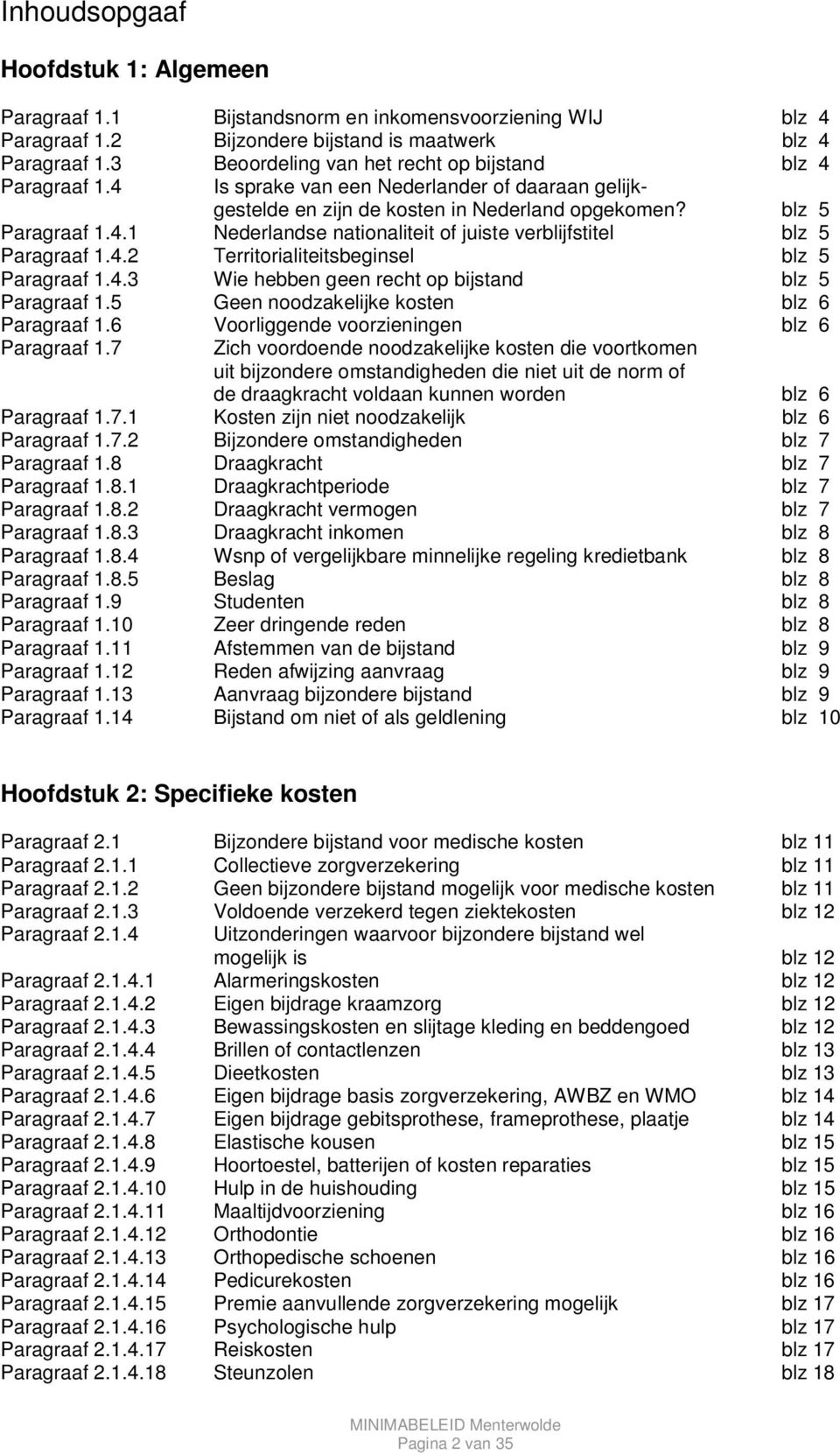 4.2 Territorialiteitsbeginsel blz 5 Paragraaf 1.4.3 Wie hebben geen recht op bijstand blz 5 Paragraaf 1.5 Geen noodzakelijke kosten blz 6 Paragraaf 1.6 Voorliggende voorzieningen blz 6 Paragraaf 1.