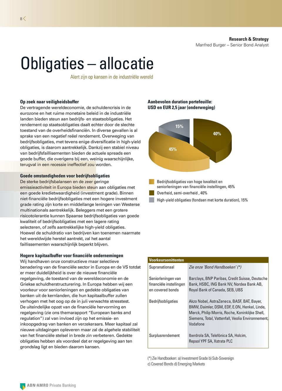 Het rendement op staatsobligaties daalt echter door de slechte toestand van de overheidsfinanciën. In diverse gevallen is al sprake van een negatief reëel rendement.