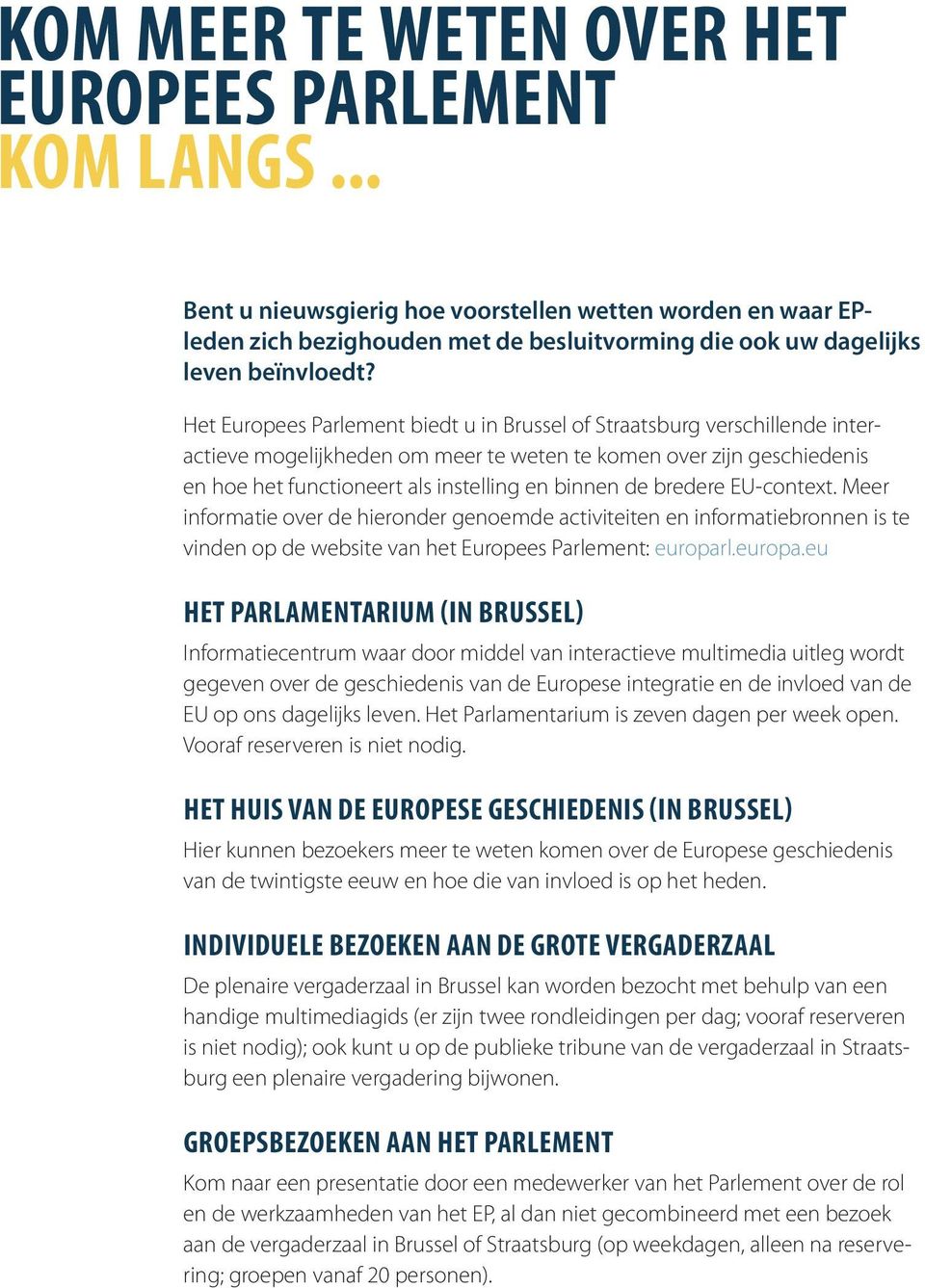 bredere EU-context. Meer informatie over de hieronder genoemde activiteiten en informatiebronnen is te vinden op de website van het Europees Parlement: europar