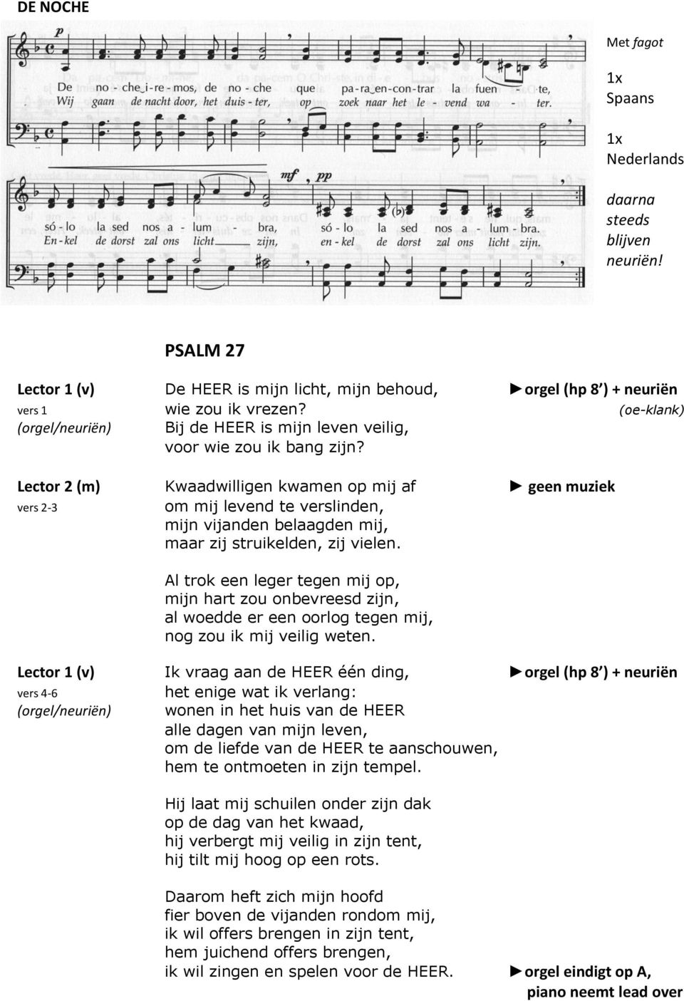 Lector 2 (m) Kwaadwilligen kwamen op mij af geen muziek vers 2-3 om mij levend te verslinden, mijn vijanden belaagden mij, maar zij struikelden, zij vielen.