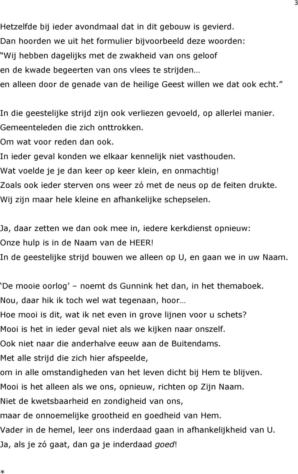 Geest willen we dat ook echt. In die geestelijke strijd zijn ook verliezen gevoeld, op allerlei manier. Gemeenteleden die zich onttrokken. Om wat voor reden dan ook.