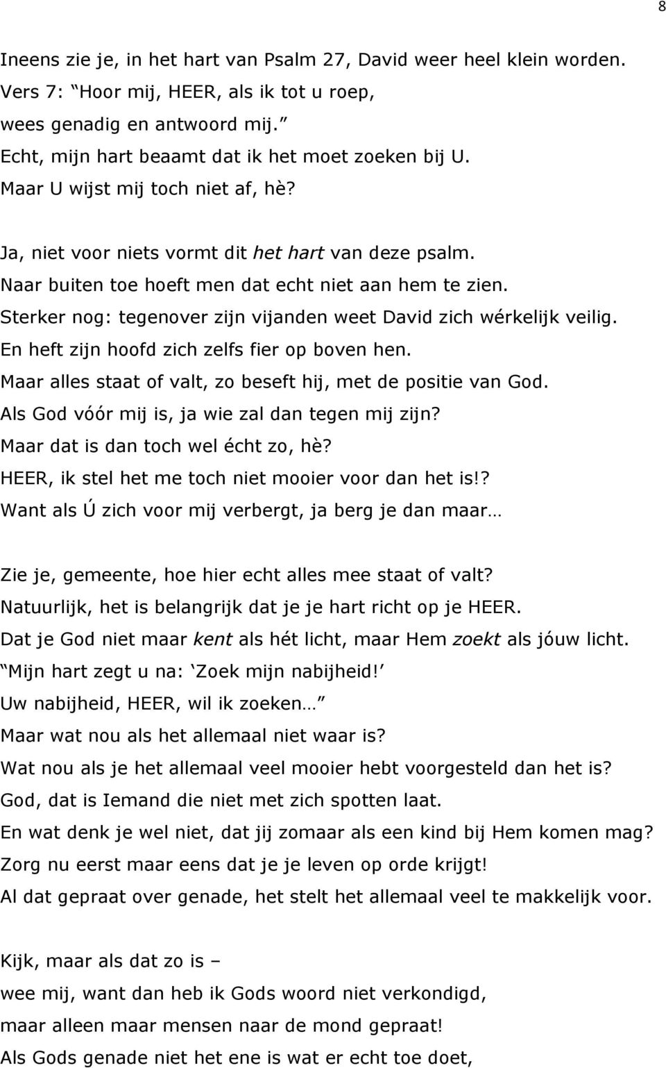 Sterker nog: tegenover zijn vijanden weet David zich wérkelijk veilig. En heft zijn hoofd zich zelfs fier op boven hen. Maar alles staat of valt, zo beseft hij, met de positie van God.