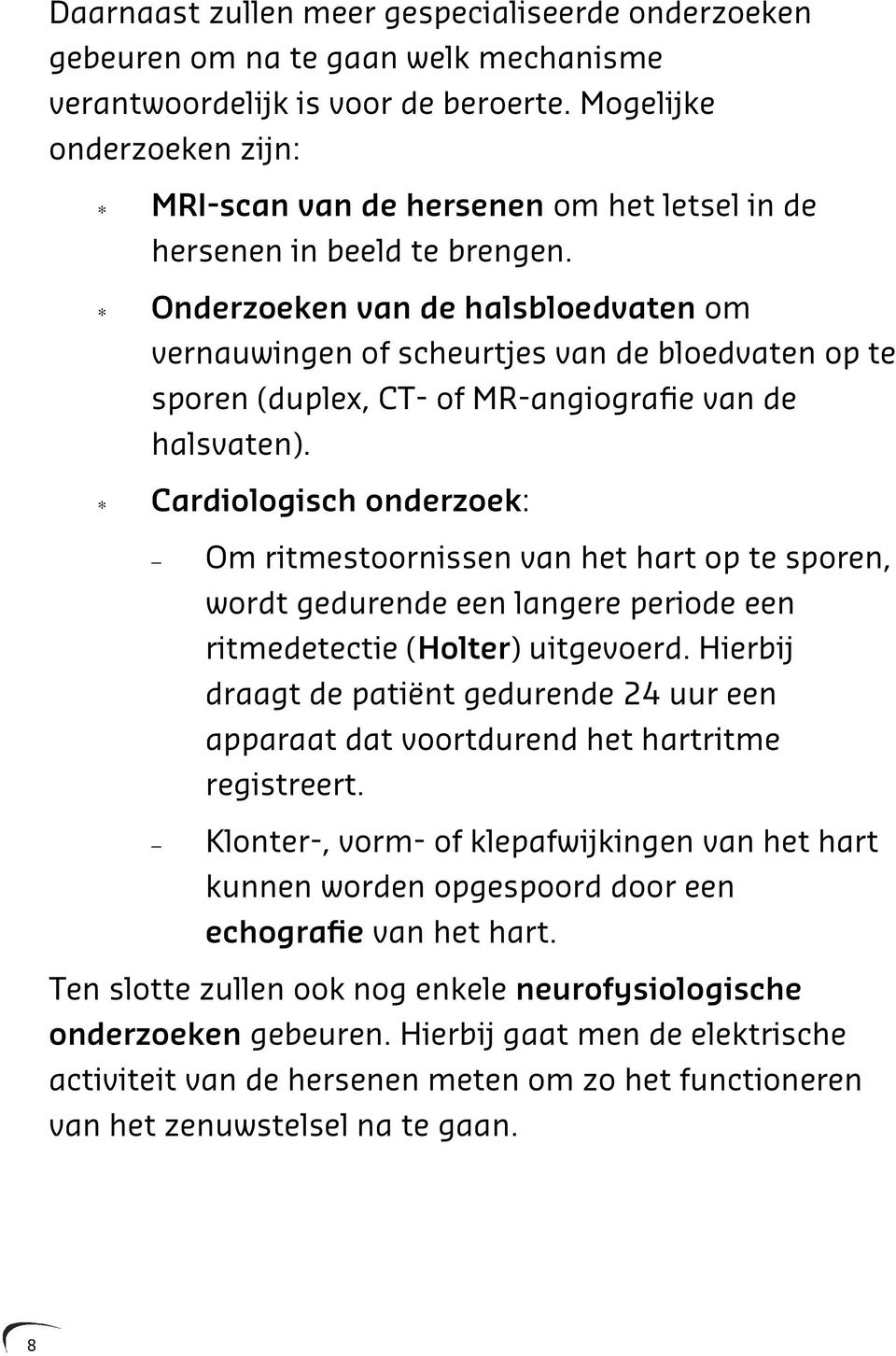 Onderzoeken van de halsbloedvaten om vernauwingen of scheurtjes van de bloedvaten op te sporen (duplex, CT- of MR-angiografie van de halsvaten).