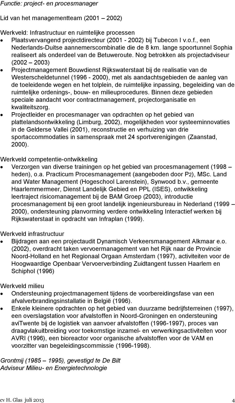 Nog betrokken als projectadviseur (2002 2003) Projectmanagement Bouwdienst Rijkswaterstaat bij de realisatie van de Westerscheldetunnel (1996-2000), met als aandachtsgebieden de aanleg van de