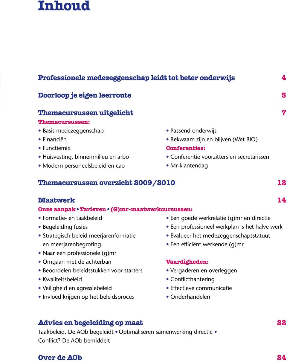 2009/2010 12 Maatwerk 14 Onze aanpak Tarieven (G)mr-maatwerkcursussen: Formatie- en taakbeleid Een goede werkrelatie (g)mr en directie Begeleiding fusies Een professioneel werkplan is het halve werk