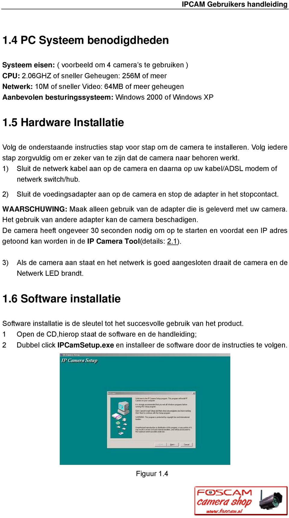 5 Hardware Installatie Volg de onderstaande instructies stap voor stap om de camera te installeren. Volg iedere stap zorgvuldig om er zeker van te zijn dat de camera naar behoren werkt.