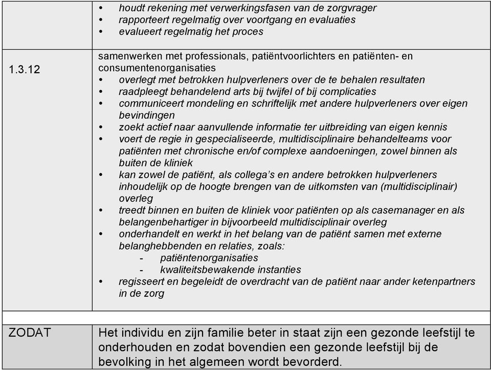 twijfel of bij complicaties communiceert mondeling en schriftelijk met andere hulpverleners over eigen bevindingen zoekt actief naar aanvullende informatie ter uitbreiding van eigen kennis voert de