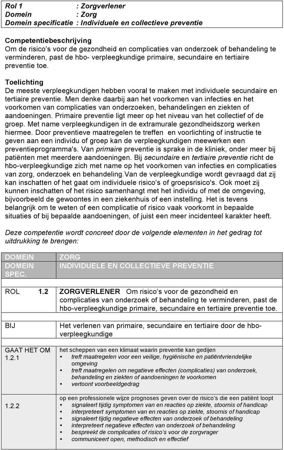 Toelichting De meeste verpleegkundigen hebben vooral te maken met individuele secundaire en tertiaire preventie.