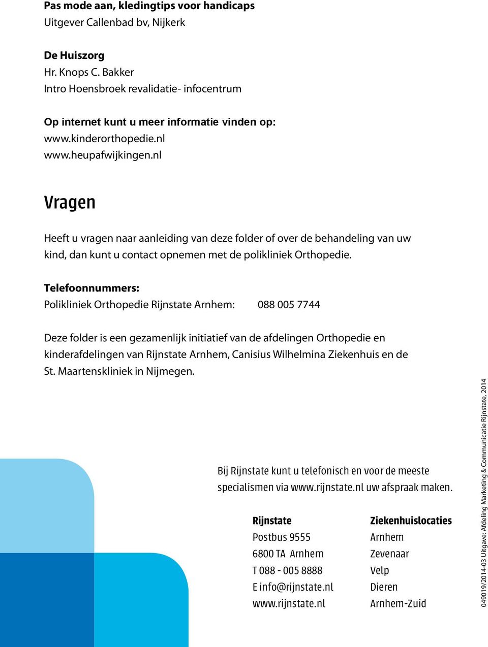 Telefoonnummers: Polikliniek Orthopedie Rijnstate Arnhem: 088 005 7744 Deze folder is een gezamenlijk initiatief van de afdelingen Orthopedie en kinderafdelingen van Rijnstate Arnhem, Canisius