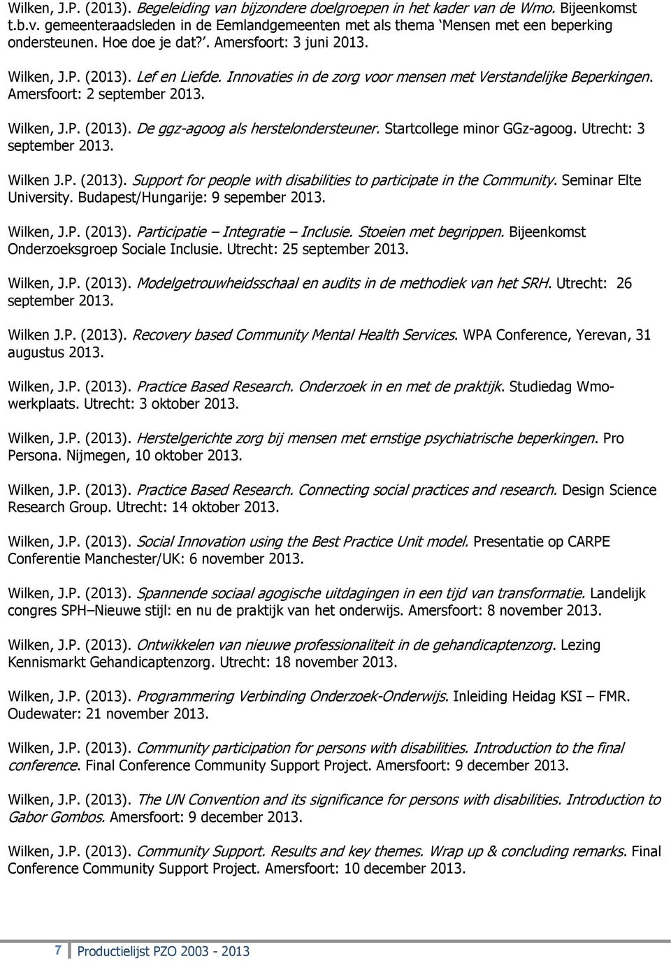 Startcollege minor GGz-agoog. Utrecht: 3 september 2013. Wilken J.P. (2013). Support for people with disabilities to participate in the Community. Seminar Elte University.