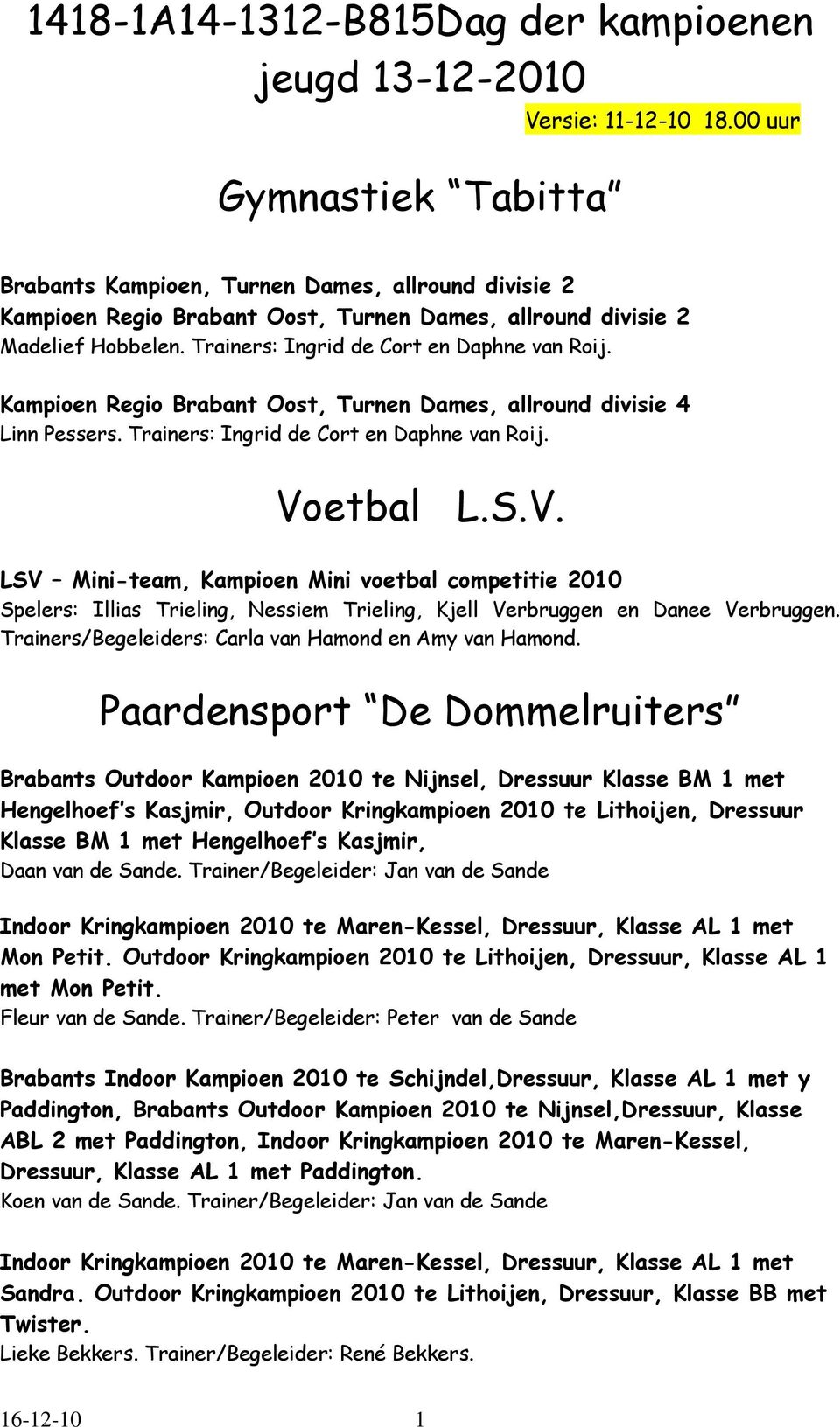 Kampioen Regio Brabant Oost, Turnen Dames, allround divisie 4 Linn Pessers. Trainers: Ingrid de Cort en Daphne van Roij. Vo