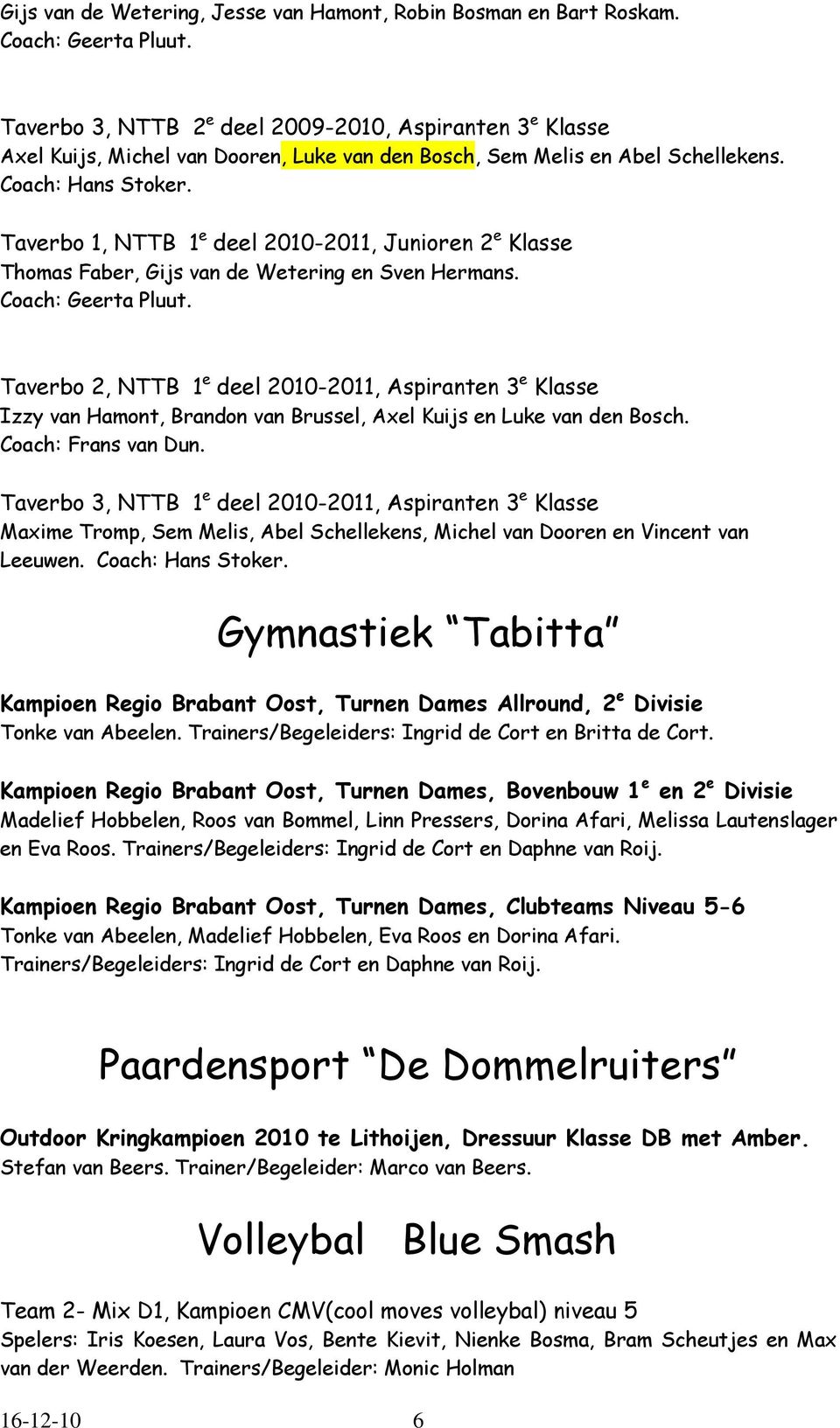 Taverbo 1, NTTB 1 e deel 2010-2011, Junioren 2 e Klasse Thomas Faber, Gijs van de Wetering en Sven Hermans. Coach: Geerta Pluut.