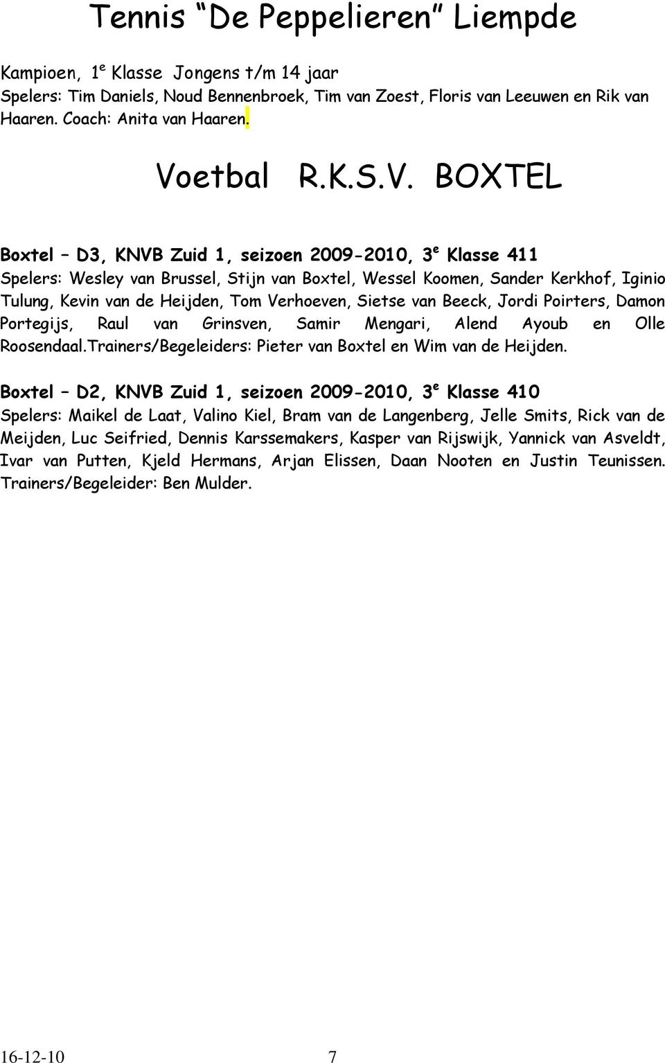 BOXTEL Boxtel D3, KNVB Zuid 1, seizoen 2009-2010, 3 e Klasse 411 Spelers: Wesley van Brussel, Stijn van Boxtel, Wessel Koomen, Sander Kerkhof, Iginio Tulung, Kevin van de Heijden, Tom Verhoeven,