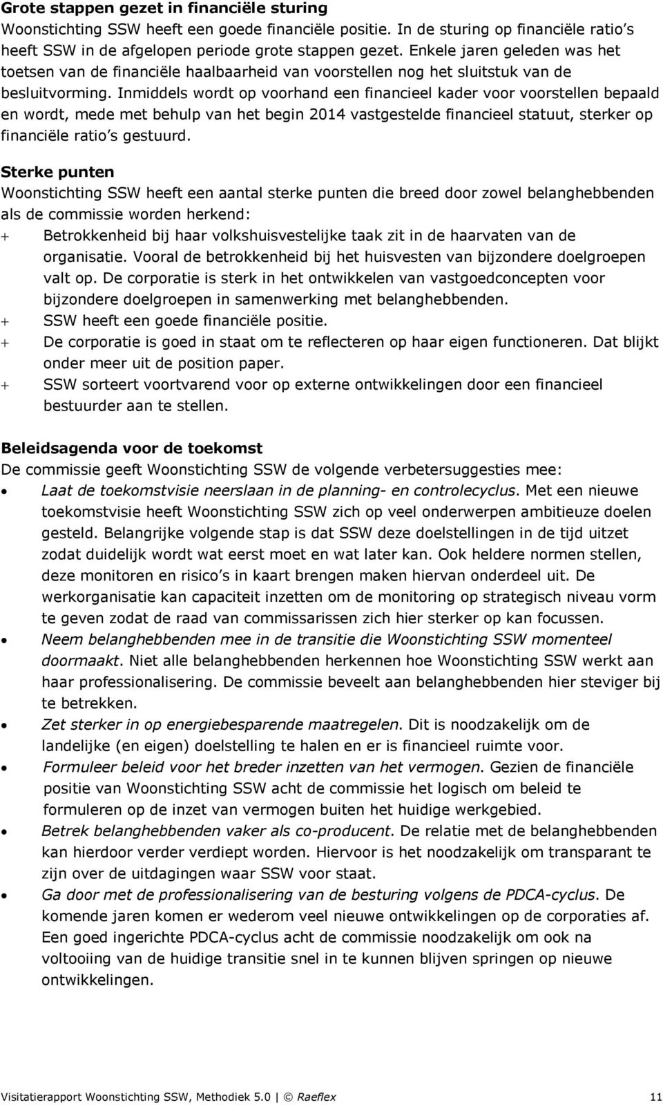 Inmiddels wordt op voorhand een financieel kader voor voorstellen bepaald en wordt, mede met behulp van het begin 2014 vastgestelde financieel statuut, sterker op financiële ratio s gestuurd.